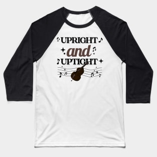 Upright And Uptight Double Bass Player Orchestra Joke Baseball T-Shirt